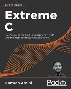 Extreme C: Taking you to the limit in Concurrency, OOP, and the most advanced capabilities of C