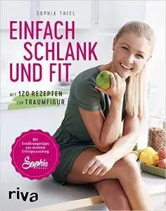 Einfach schlank und fit: Mit 120 Rezepten zur Traumfigur. Mit Ernährungstipps aus meinem Erfolgscoaching