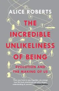 The Incredible Unlikeliness of Being: Evolution and the Making of Us