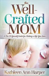 «The Well-Crafted Mom» by Kathleen Ann Harper