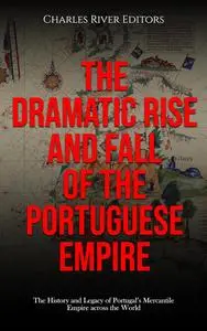 The Dramatic Rise and Fall of the Portuguese Empire