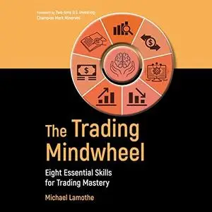 The Trading Mindwheel: Eight Essential Skills for Trading Mastery [Audiobook]