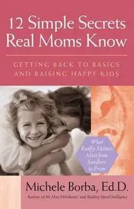 12 Simple Secrets Real Moms Know: Getting Back to Basics and Raising Happy Kids [Repost]