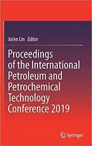 Proceedings of the International Petroleum and Petrochemical Technology Conference 2019