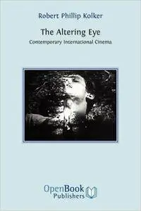 Robert Phillip Kolker - The Altering Eye: Contemporary International Cinema