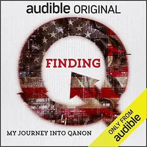 Finding Q: My Journey into QAnon [Audiobook]