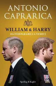 Antonio Caprarica - William & Harry. Da inseparabili a nemici