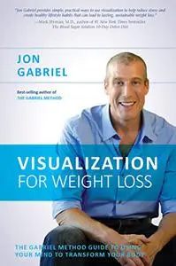 Visualization for Weight Loss: The Gabriel Method Guide to Using Your Mind to Transform Your Body (Repost)