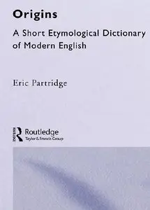 Origins: A Short Etymological Dictionary of Modern English by Eric Partridge [Repost]