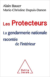 Les Protecteurs: La gendarmerie nationale racontée de l'intérieur - Alain Bauer & Marie-Christine Dupuis-Danon