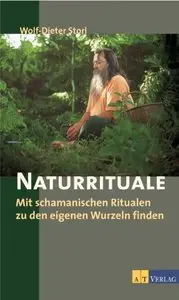Naturrituale: Mit schamanistischen Ritualen zu den eigenen Wurzeln finden