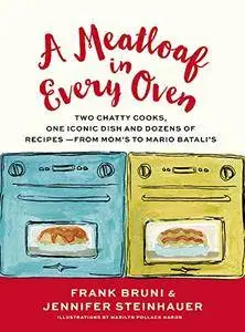 A Meatloaf in Every Oven: Two Chatty Cooks, One Iconic Dish and Dozens of Recipes - from Mom's to Mario Batali's