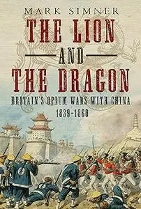 The Lion and the Dragon: Britain’s Opium Wars with China 1839-1860