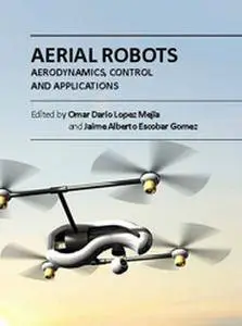 Aerial Robots: Aerodynamics, Control and Applications  Edited by Omar Dario Lopez Mejia and Jaime Alberto Escobar Gomez