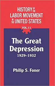 The History of the Labor Movement in the United States, Vol 11: the great depression 1929-1932