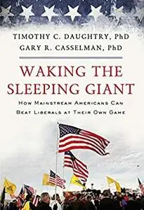 Waking the Sleeping Giant: How Mainstream Americans Can Beat Liberals at Their Own Game