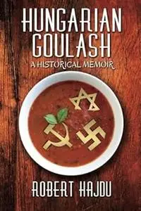 Hungarian Goulash: A Historical Memoir