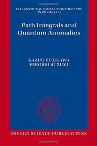 Path Integrals and Quantum Anomalies (The International Series of Monographs on Physics)