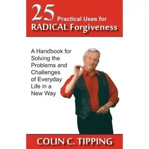 Colin Tipping - "25 Practical Uses for Radical Forgiveness"