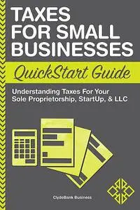 «Taxes for Small Businesses QuickStart Guide» by ClydeBank Business