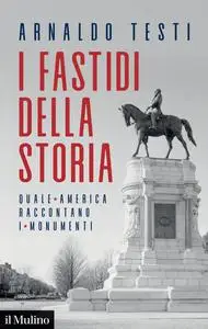 Arnaldo Testi - I fastidi della storia. Quale America raccontano i monumenti