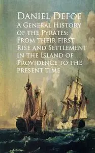 «A General History of the Pyrates: From their firstd of Providence to the Present time» by Daniel Defoe