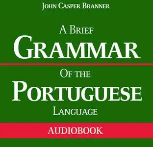 «A Brief Grammar of the Portuguese Language» by John Casper Branner