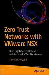 Zero Trust Networks with VMware NSX: Build Highly Secure Network Architectures for Your Data Centers