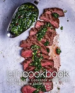 Latin Cookbook: An Easy Latin Cookbook with Recipes from the Entire Latin World