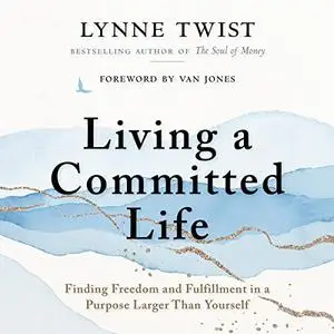 Living a Committed Life: Finding Freedom and Fulfillment in a Purpose Larger Than Yourself [Audiobook]