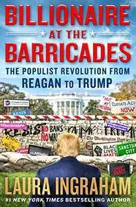 Billionaire at the Barricades: The Populist Revolution from Reagan to Trump