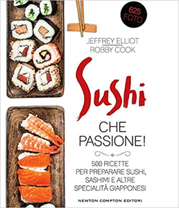 Sushi che passione! 500 ricette per preparare sushi, sashimi e altre specialità giapponesi - Jeffrey Elliot & Robby Cook