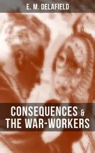 «CONSEQUENCES & THE WAR-WORKERS» by E.M.Delafield