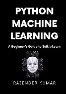 Python Machine Learning: A Beginner's Guide to Scikit-Learn