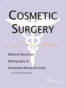 Cosmetic Surgery - A Medical Dictionary, Bibliography, and Annotated Research Guide to Internet References