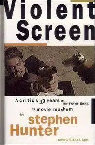 Violent Screen: A Critic's 13 Years on the Front Lines of Movie Mayhem