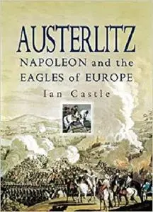 Austerlitz: Napoleon and The Eagles of Europe