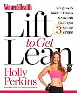 Women's Health Lift to Get Lean: A Beginner#s Guide to Fitness & Strength Training in 3 Simple Steps