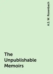 «The Unpublishable Memoirs» by A.S. W. Rosenbach