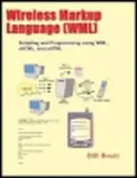 Wireless Markup Language (WML): Scripting and Programming using WML, cHTML, and xHTML