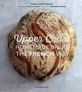 Upper Crust: Homemade Bread the French Way