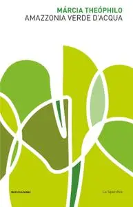 Marcia Theophilo - Amazzonia verde d’acqua