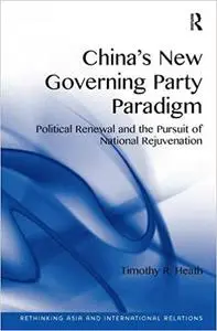 China's New Governing Party Paradigm: Political Renewal and the Pursuit of National Rejuvenation