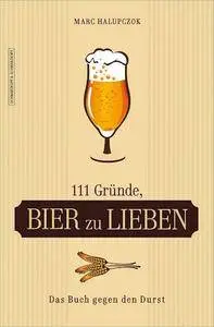 111 Gründe, Bier zu lieben: Das Buch gegen den Durst