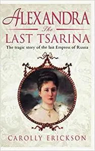 Alexandra: A Life of the Last Tsarina