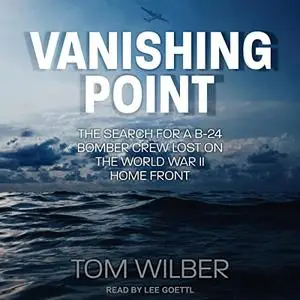 Vanishing Point: The Search for a B-24 Bomber Crew Lost on the World War II Home Front [Audiobook]