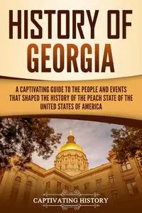 History of Georgia: A Captivating Guide to the People and Events That Shaped the History