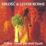 Miłość & Lester Bowie - Talkin' about life and death