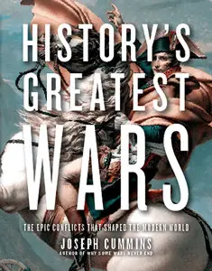 History's Greatest Wars: The Epic Conflicts that Shaped the Modern World