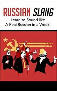Russian Slang: Sound like a Real Russian in a Week!: Learn All the LATEST Slang Words & Phrases